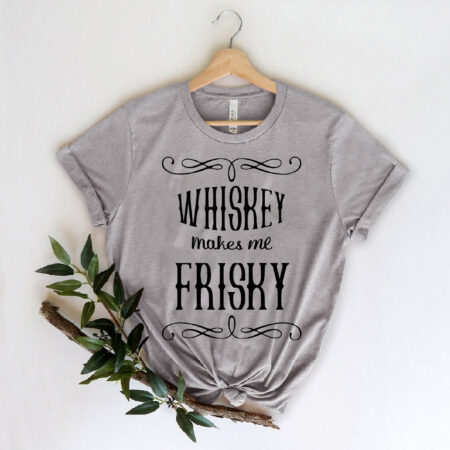Whiskey makes me Friskey