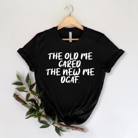 Old Me Cared new Me DGAF